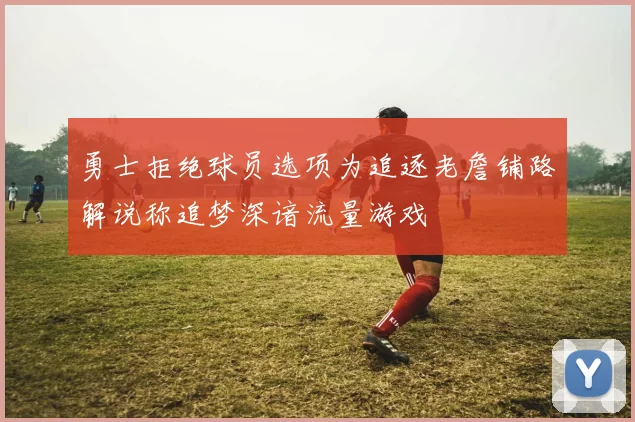 勇士拒绝球员选项为追逐老詹铺路解说称追梦深谙流量游戏